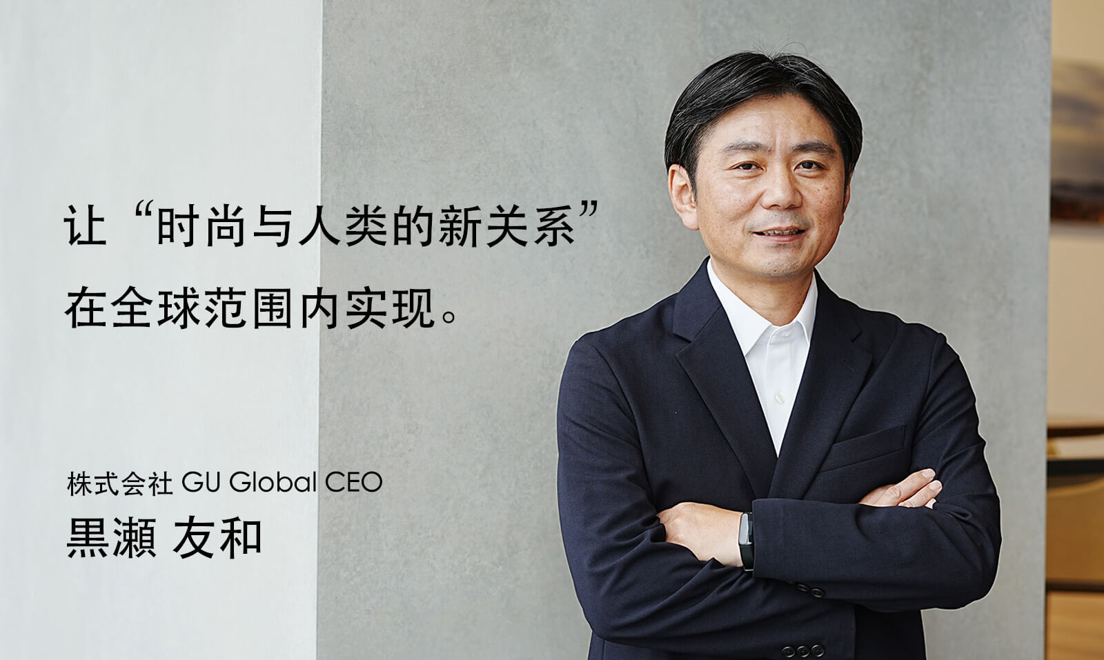 让“时尚与人类的新关系” 在全球范围内实现。 株式会社 GU Global CEO 黑瀨 友和